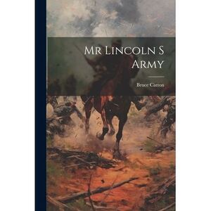 Mr Lincoln S Army -- Bruce Catton